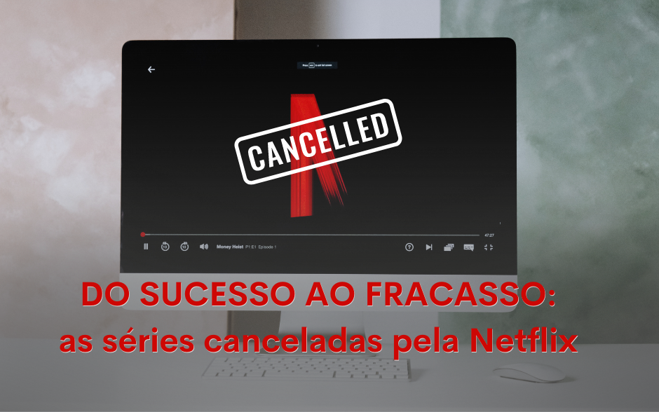 Do sucesso ao fracasso: as séries canceladas pela Netflix.
