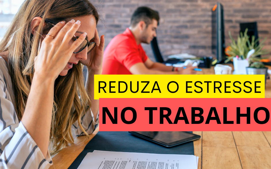 Maneiras De Reduzir O Estresse No Trabalho Venha Descobrir